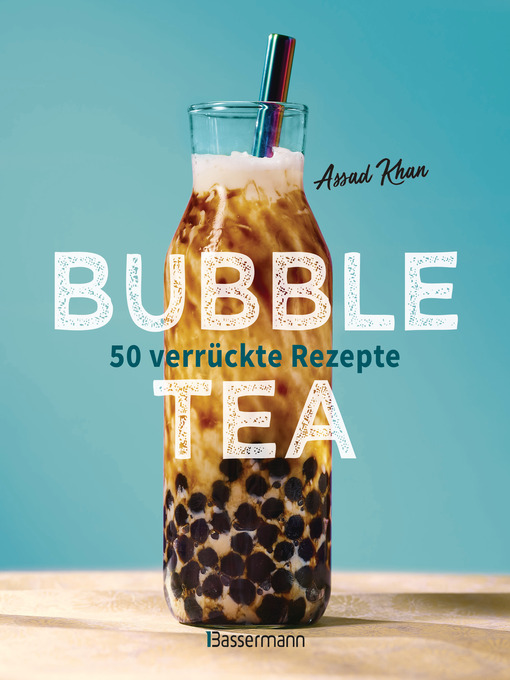 Titeldetails für Bubble Tea selber machen--50 verrückte Rezepte für kalte und heiße Bubble Tea Cocktails und Mocktails. Mit oder ohne Krone nach Assad Khan - Verfügbar